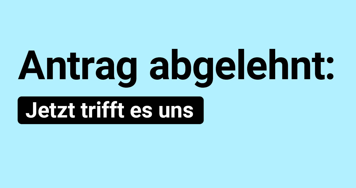 Kachel mit Aufschritt Abtrag abgelehnt: Jetzt trifft es uns